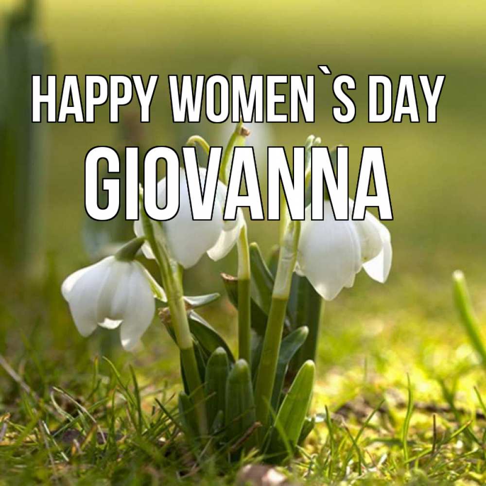 Greetings card с именем, Giovanna happy women`s day ранние цветы 2 Greetings with text for free download 